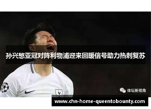 孙兴慜亚冠对阵利物浦迎来回暖信号助力热刺复苏 孙兴慜亚冠对阵利物浦迎来回暖信号助力热刺复苏