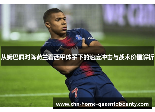 从姆巴佩对阵荷兰看西甲体系下的速度冲击与战术价值解析