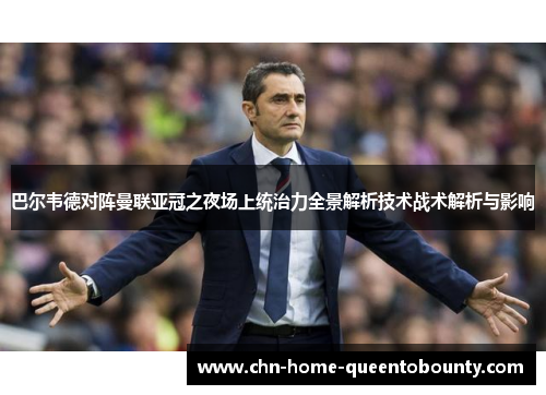 巴尔韦德对阵曼联亚冠之夜场上统治力全景解析技术战术解析与影响