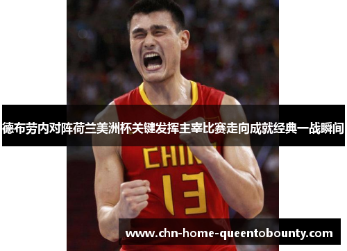 德布劳内对阵荷兰美洲杯关键发挥主宰比赛走向成就经典一战瞬间 德布劳内对阵荷兰美洲杯关键发挥主宰比赛走向成就经典一战瞬间