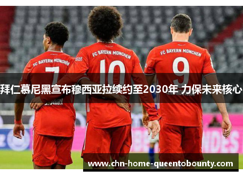 拜仁慕尼黑宣布穆西亚拉续约至2030年 力保未来核心