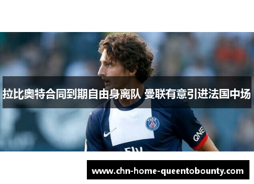 拉比奥特合同到期自由身离队 曼联有意引进法国中场