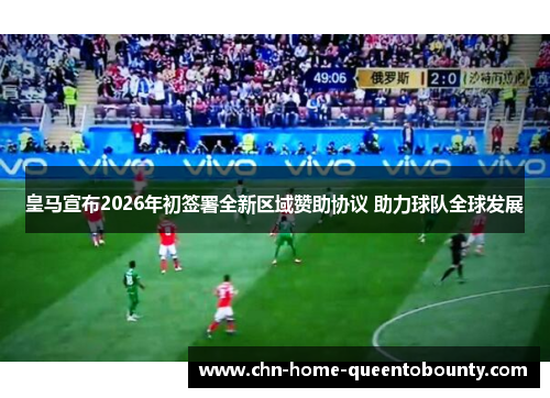 皇马宣布2026年初签署全新区域赞助协议 助力球队全球发展