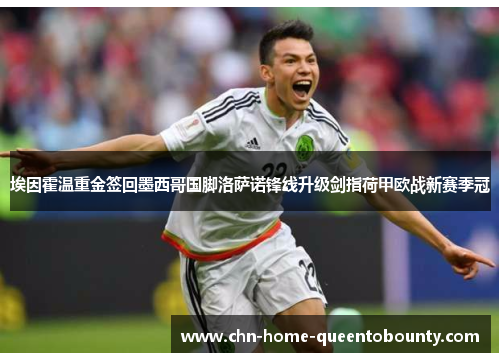 埃因霍温重金签回墨西哥国脚洛萨诺锋线升级剑指荷甲欧战新赛季冠 埃因霍温重金签回墨西哥国脚洛萨诺锋线升级剑指荷甲欧战新赛季冠