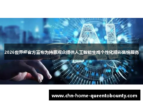 2026世界杯官方宣布为持票观众提供人工智能生成个性化精彩集锦服务 2026世界杯官方宣布为持票观众提供人工智能生成个性化精彩集锦服务
